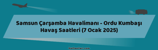 Samsun Çarşamba Havalimanı - Ordu Kumbaşı Havaş Saatleri (7 Ocak 2025)